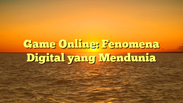 Game Online: Fenomena Digital yang Mendunia